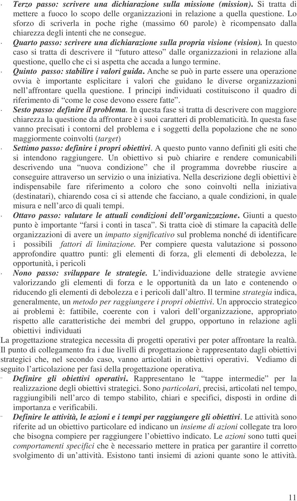 In questo caso si tratta di descrivere il futuro atteso dalle organizzazioni in relazione alla questione, quello che ci si aspetta che accada a lungo termine. Quinto passo: stabilire i valori guida.