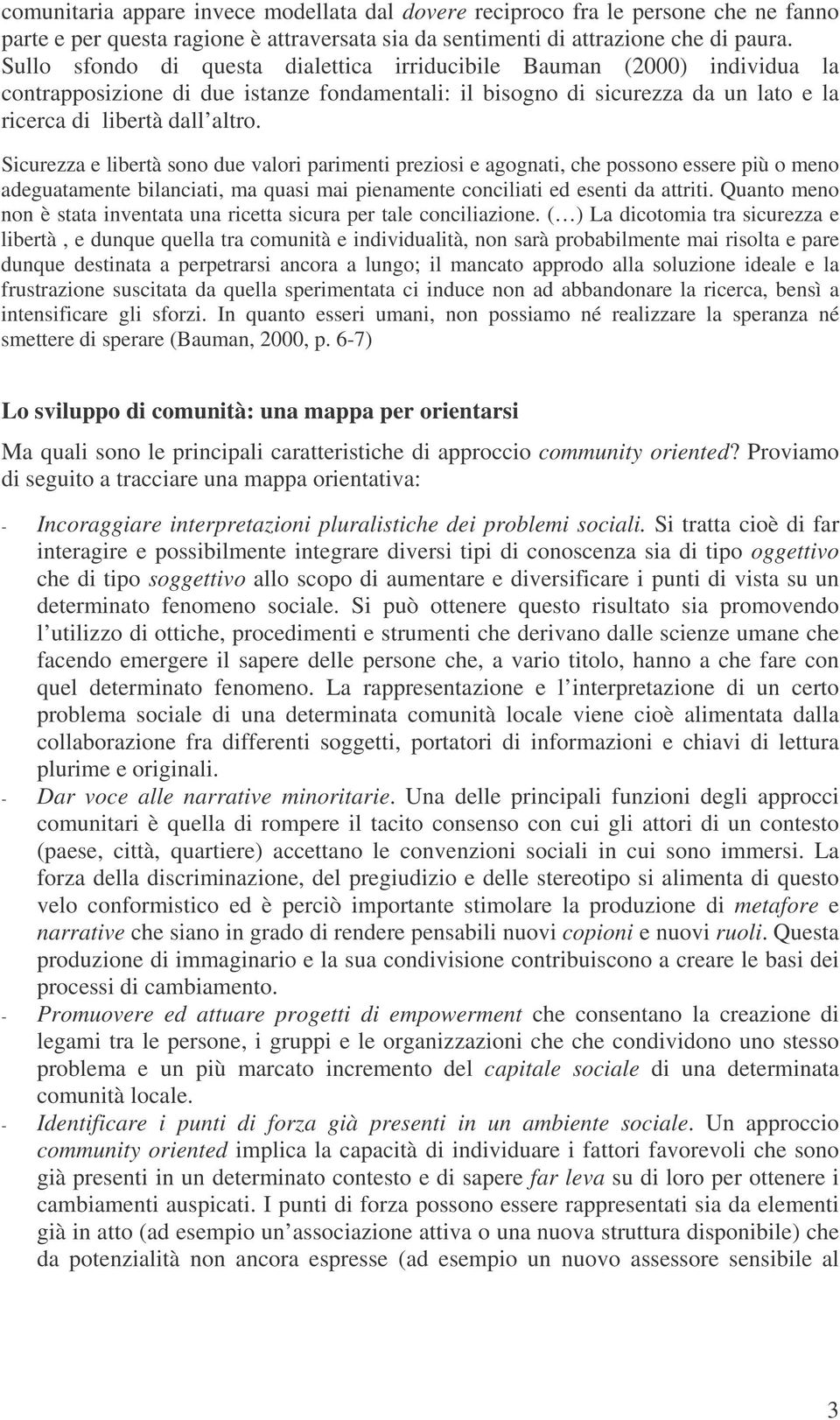 Sicurezza e libertà sono due valori parimenti preziosi e agognati, che possono essere più o meno adeguatamente bilanciati, ma quasi mai pienamente conciliati ed esenti da attriti.