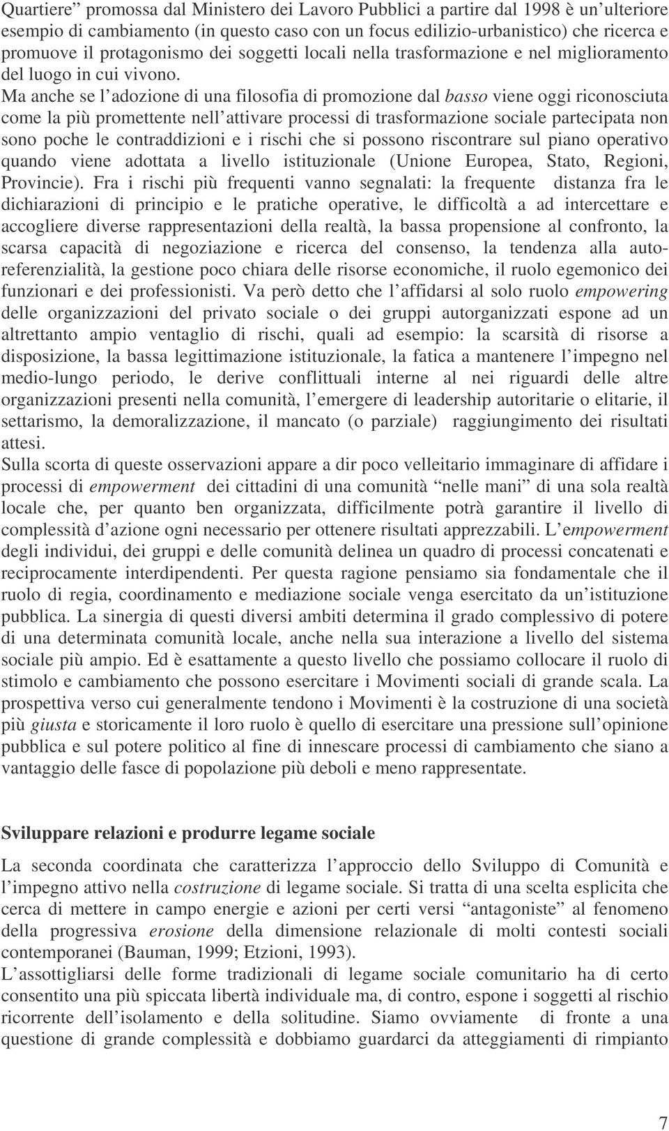 Ma anche se l adozione di una filosofia di promozione dal basso viene oggi riconosciuta come la più promettente nell attivare processi di trasformazione sociale partecipata non sono poche le