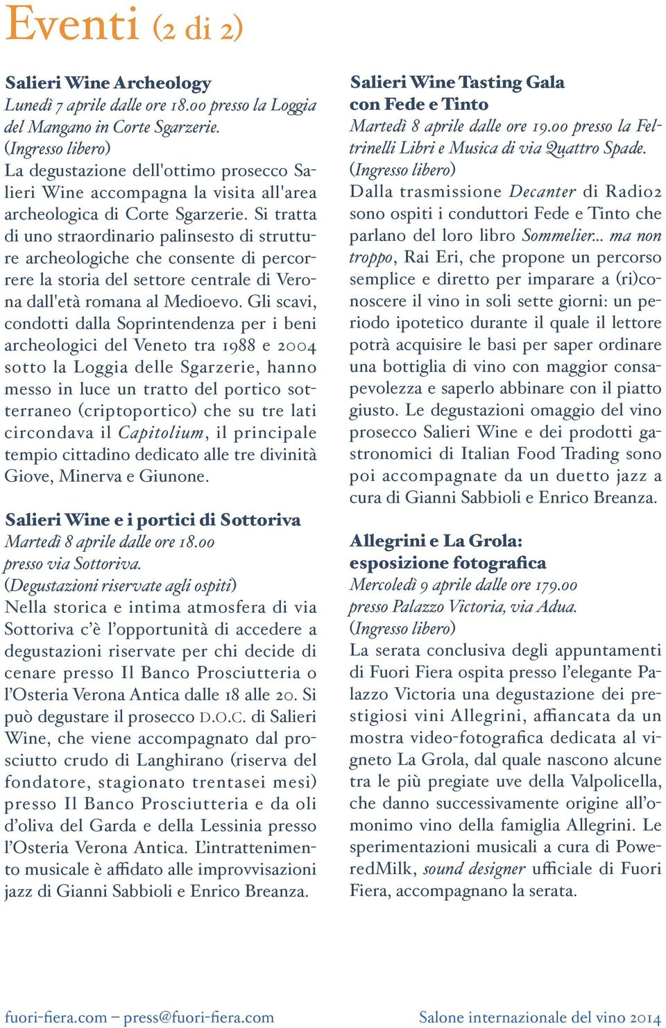 Si tratta di uno straordinario palinsesto di strutture archeologiche che consente di percorrere la storia del settore centrale di Verona dall'età romana al Medioevo.