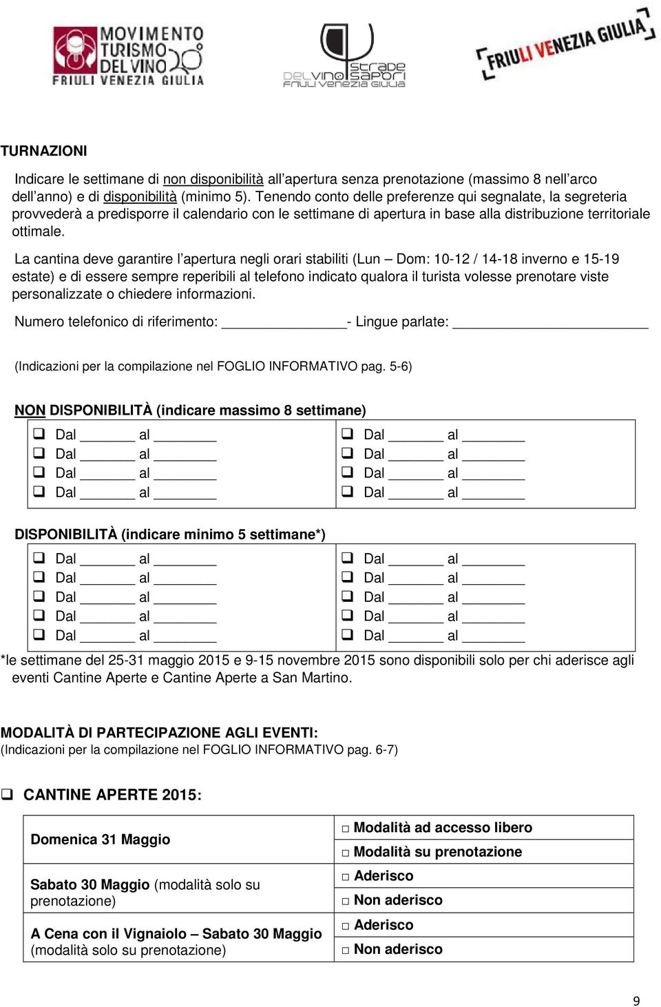 La cantina deve garantire l apertura negli orari stabiliti (Lun Dom: 10-12 / 14-18 inverno e 15-19 estate) e di essere sempre reperibili al telefono indicato qualora il turista volesse prenotare