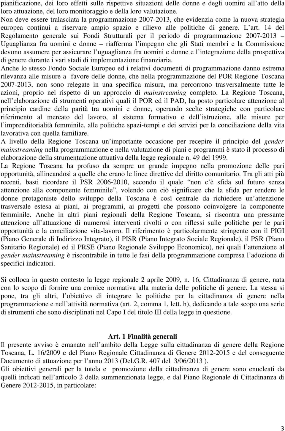 14 del Regolamento generale sui Fondi Strutturali per il periodo di programmazione 2007-2013 Uguaglianza fra uomini e donne riafferma l impegno che gli Stati membri e la Commissione devono assumere