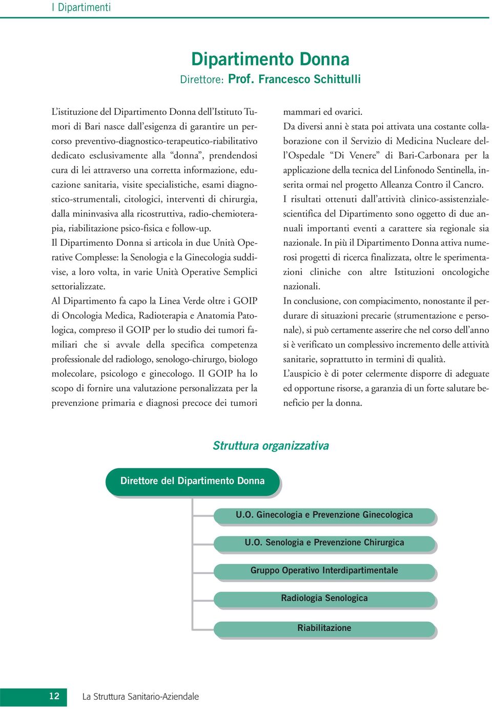 esclusivamente alla donna, prendendosi cura di lei attraverso una corretta informazione, educazione sanitaria, visite specialistiche, esami diagnostico-strumentali, citologici, interventi di