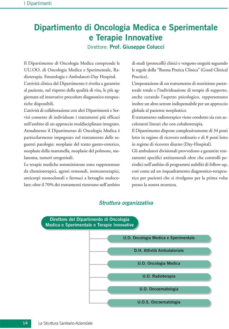 L attività clinica del Dipartimento è rivolta a garantire al paziente, nel rispetto della qualità di vita, le più aggiornate ed innovative procedure diagnostico-terapeutiche disponibili.