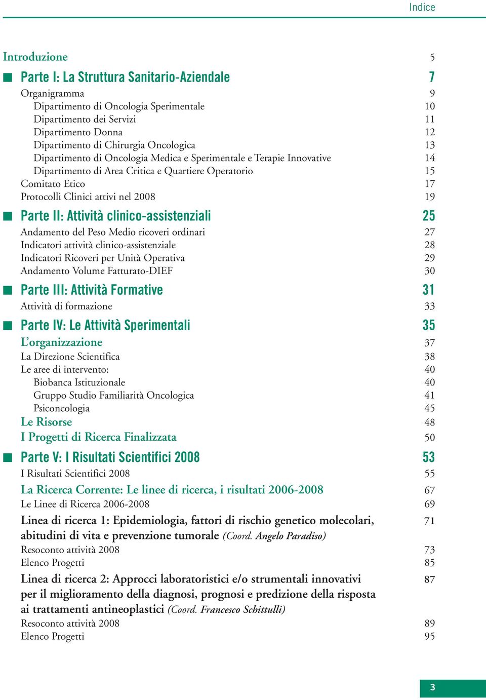 Clinici attivi nel 2008 19 Parte II: Attività clinico-assistenziali 25 Andamento del Peso Medio ricoveri ordinari 27 Indicatori attività clinico-assistenziale 28 Indicatori Ricoveri per Unità