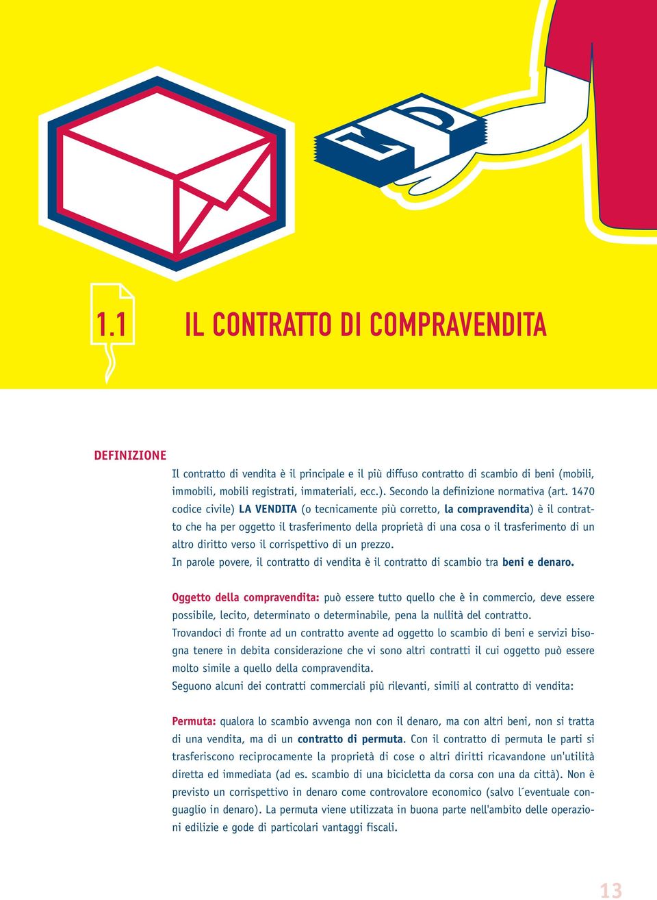 1470 codice civile) LA VENDITA (o tecnicamente più corretto, la compravendita) è il contratto che ha per oggetto il trasferimento della proprietà di una cosa o il trasferimento di un altro diritto