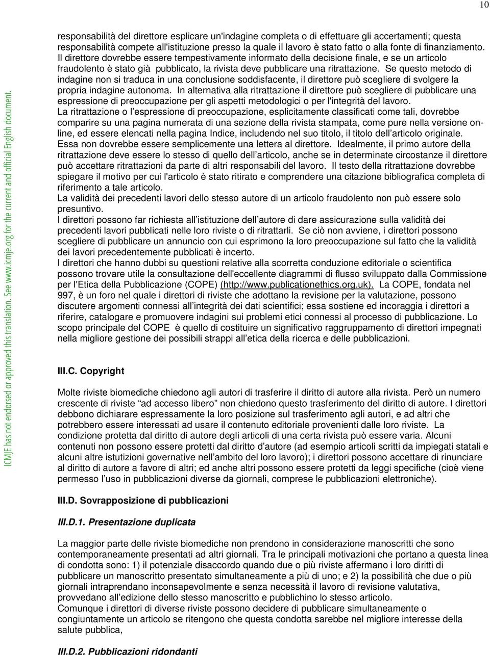 Se questo metodo di indagine non si traduca in una conclusione soddisfacente, il direttore può scegliere di svolgere la propria indagine autonoma.