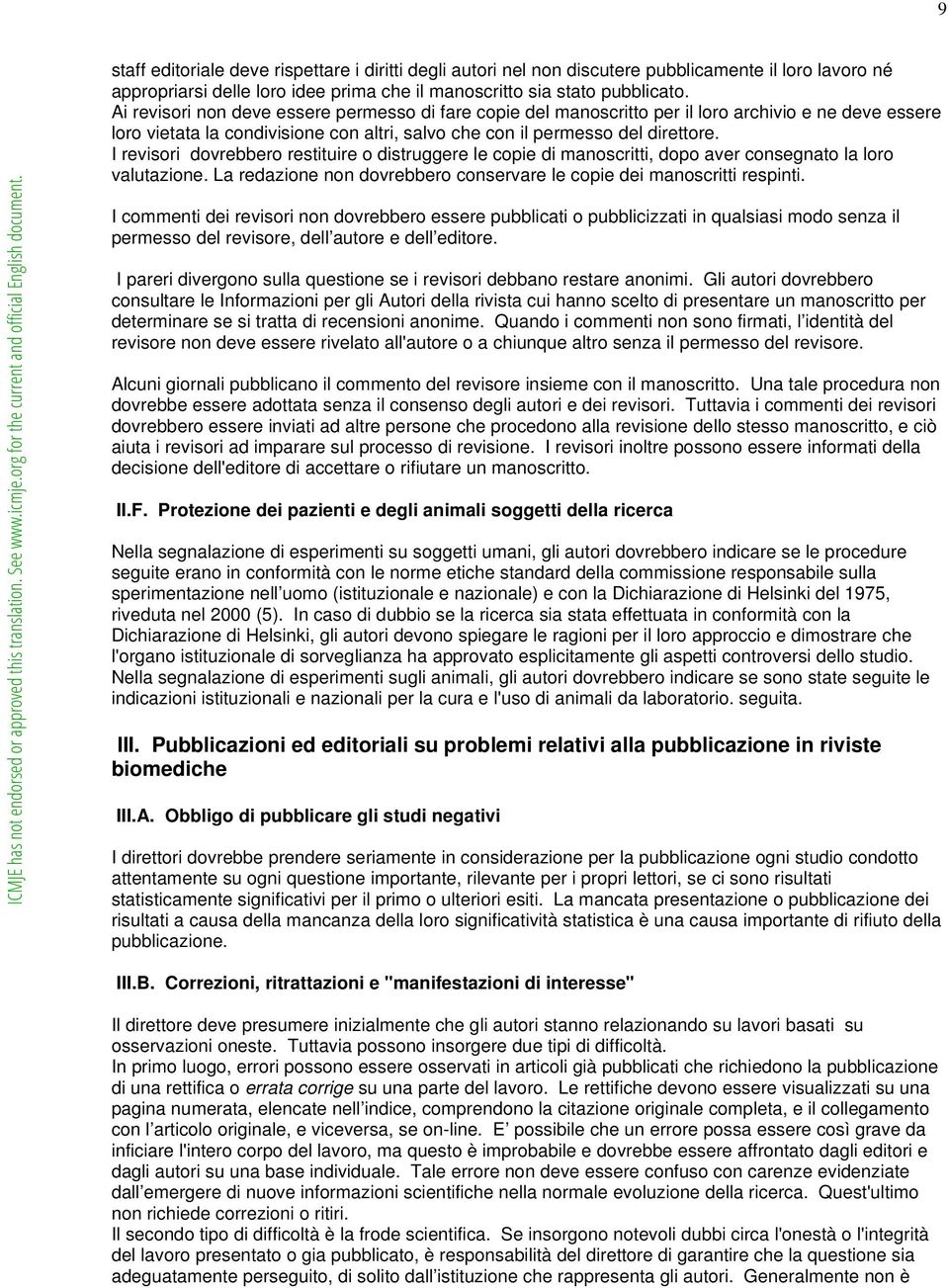 I revisori dovrebbero restituire o distruggere le copie di manoscritti, dopo aver consegnato la loro valutazione. La redazione non dovrebbero conservare le copie dei manoscritti respinti.