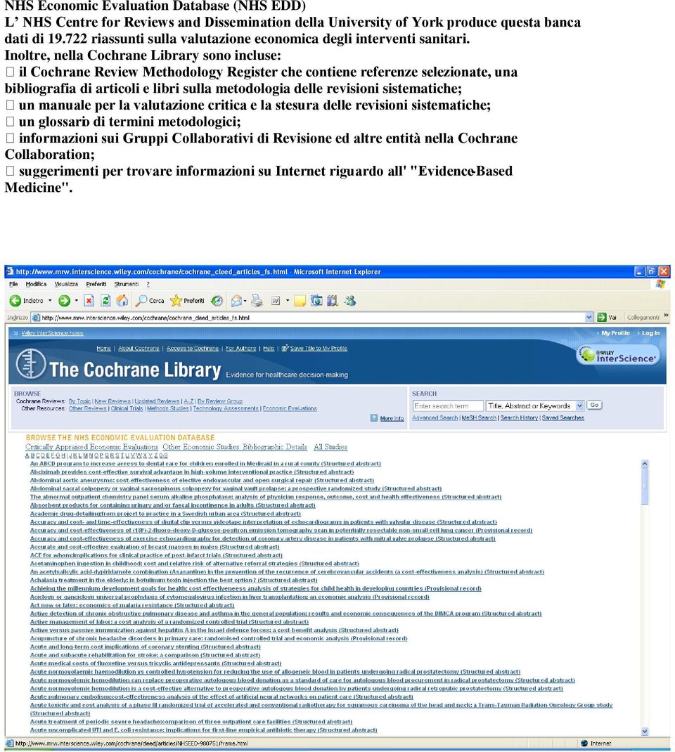 Inoltre, nella Cochrane Library sono incluse: il Cochrane Review Methodology Register che contiene referenze selezionate, una bibliografia di articoli e libri sulla metodologia