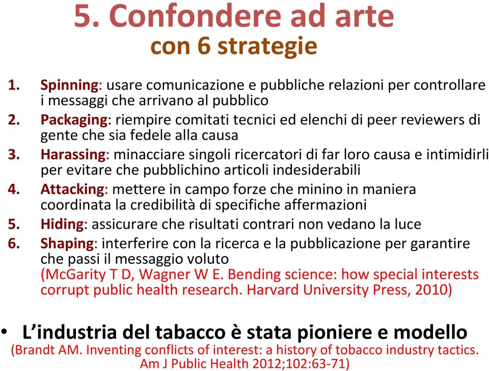 Harassing: minacciare singoli ricercatori di far loro causa e intimidirli per evitare che pubblichino articoli indesiderabili 4.