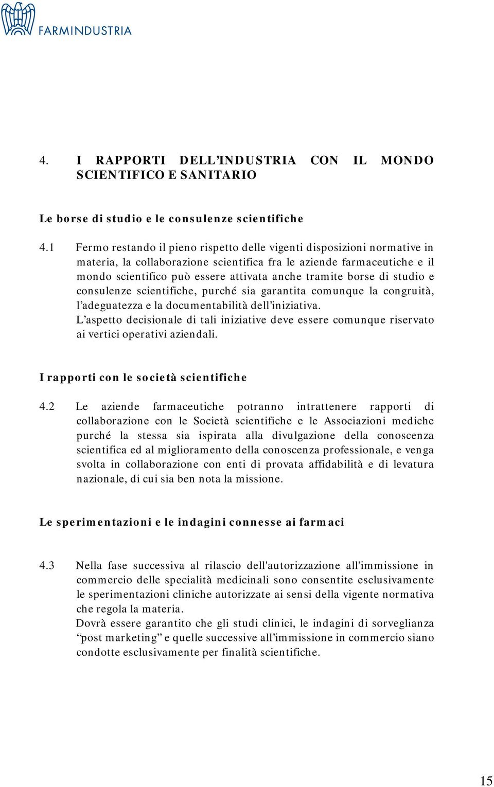 borse di studio e consulenze scientifiche, purché sia garantita comunque la congruità, l adeguatezza e la documentabilità dell iniziativa.