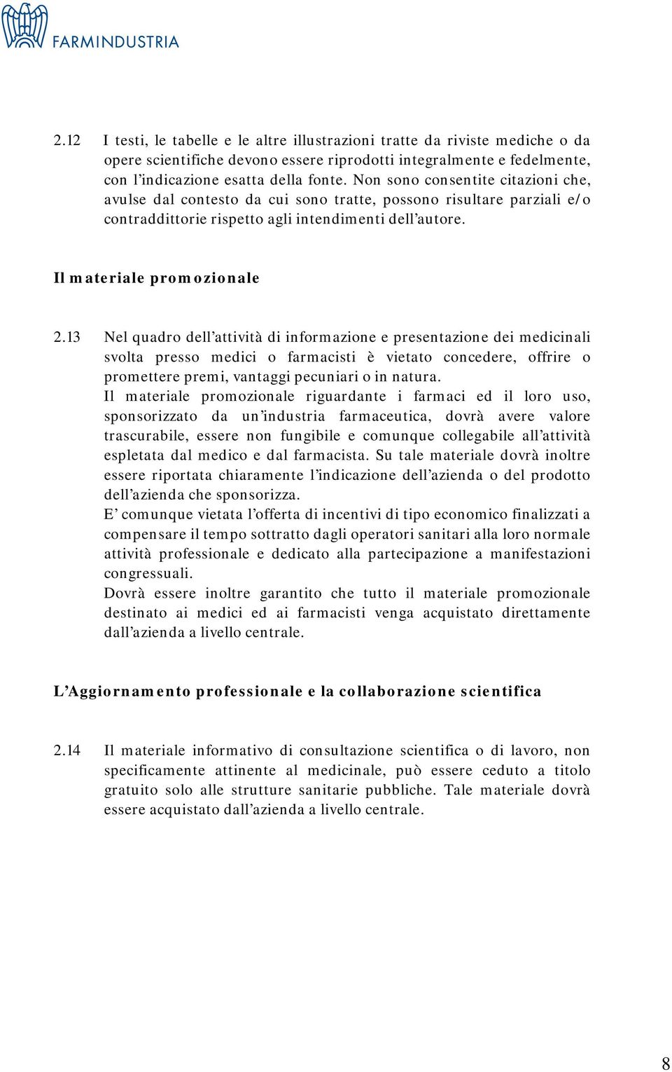 13 Nel quadro dell attività di informazione e presentazione dei medicinali svolta presso medici o farmacisti è vietato concedere, offrire o promettere premi, vantaggi pecuniari o in natura.