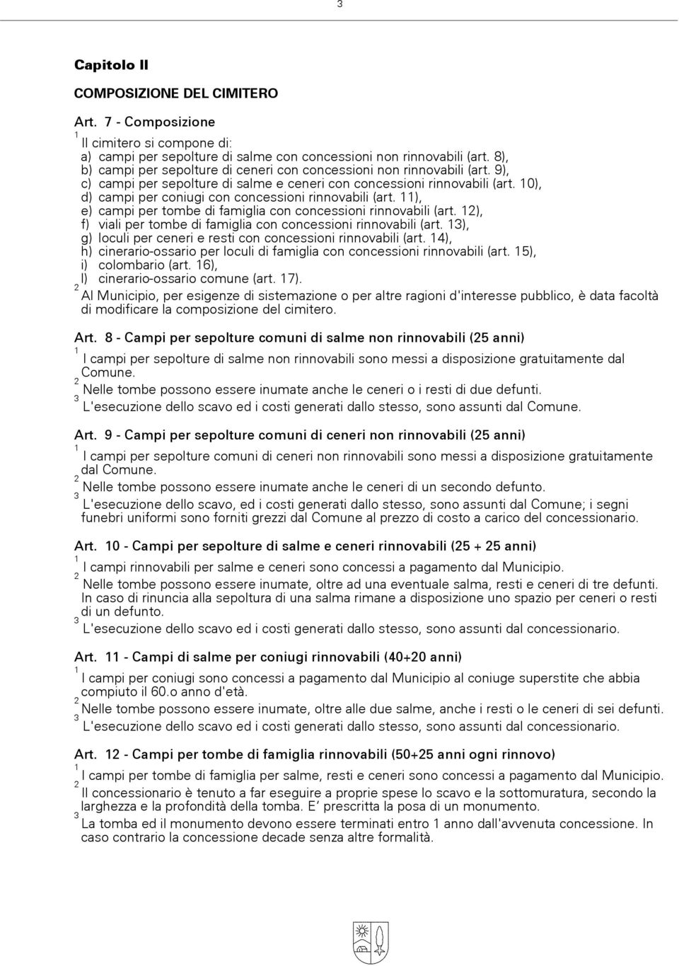 0), d) campi per coniugi con concessioni rinnovabili (art. ), e) campi per tombe di famiglia con concessioni rinnovabili (art. ), f) viali per tombe di famiglia con concessioni rinnovabili (art.