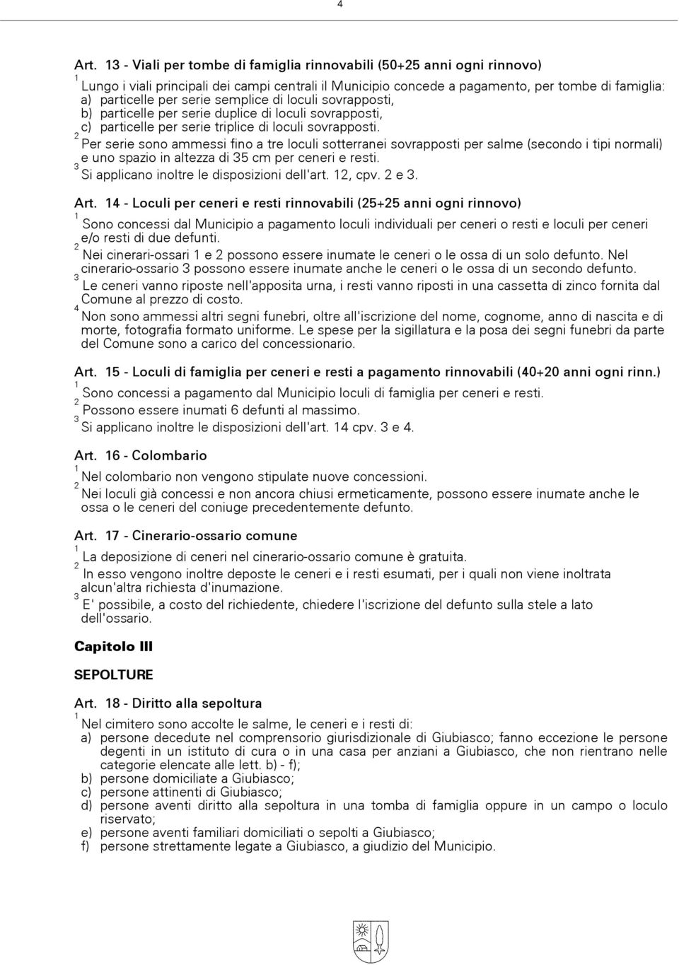 Per serie sono ammessi fino a tre loculi sotterranei sovrapposti per salme (secondo i tipi normali) e uno spazio in altezza di 5 cm per ceneri e resti. Si applicano inoltre le disposizioni dell'art.