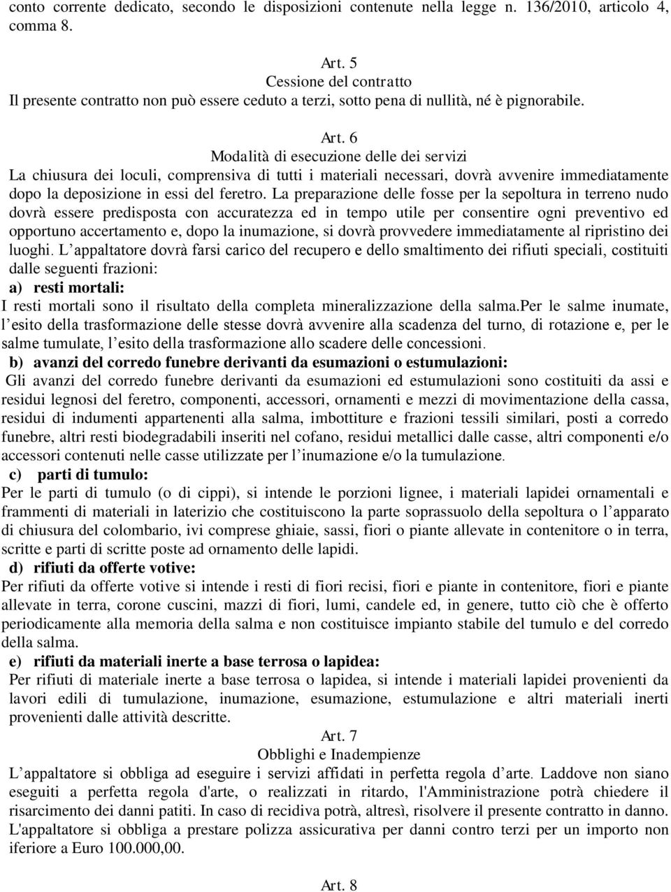 6 Modalità di esecuzione delle dei servizi La chiusura dei loculi, comprensiva di tutti i materiali necessari, dovrà avvenire immediatamente dopo la deposizione in essi del feretro.