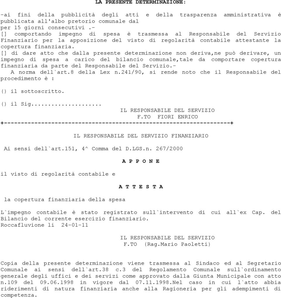 [] di dare atto che dalla presente determinazione non deriva,ne può derivare, un impegno di spesa a carico del bilancio comunale,tale da comportare copertura finanziaria da parte del Responsabile del