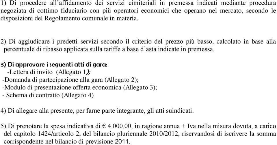 2) Di aggiudicare i predetti servizi secondo il criterio del prezzo più basso, calcolato in base alla percentuale di ribasso applicata sulla tariffe a base d asta indicate in premessa.