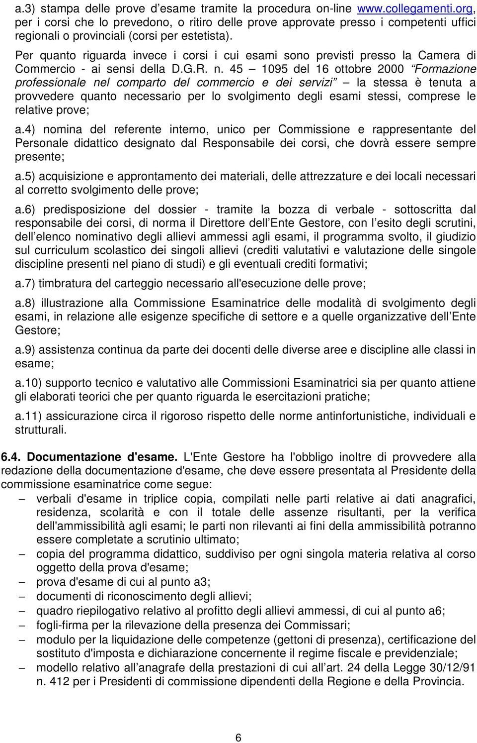 Per quanto riguarda invece i corsi i cui esami sono previsti presso la Camera di Commercio - ai sensi della D.G.R. n.