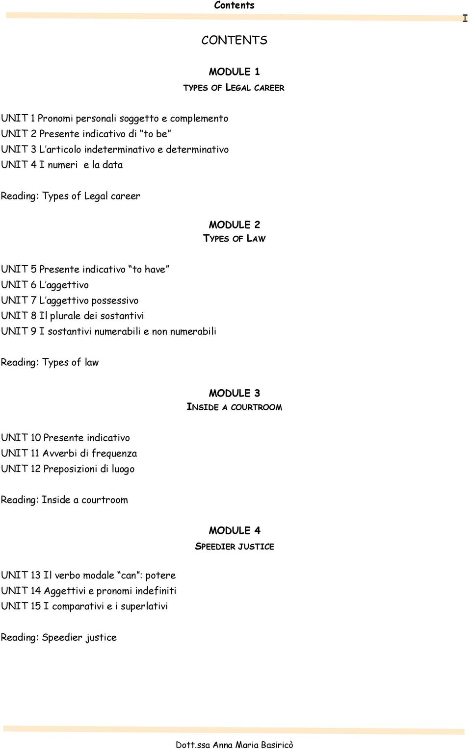 sostantivi UNIT 9 I sostantivi numerabili e non numerabili Reading: Types of law MODULE 3 INSIDE A COURTROOM UNIT 10 Presente indicativo UNIT 11 Avverbi di frequenza UNIT 12 Preposizioni di