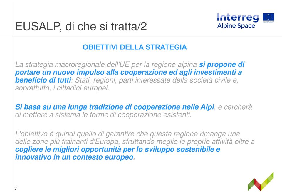 Si basa su una lunga tradizione di cooperazione nelle Alpi, e cercherà di mettere a sistema le forme di cooperazione esistenti.