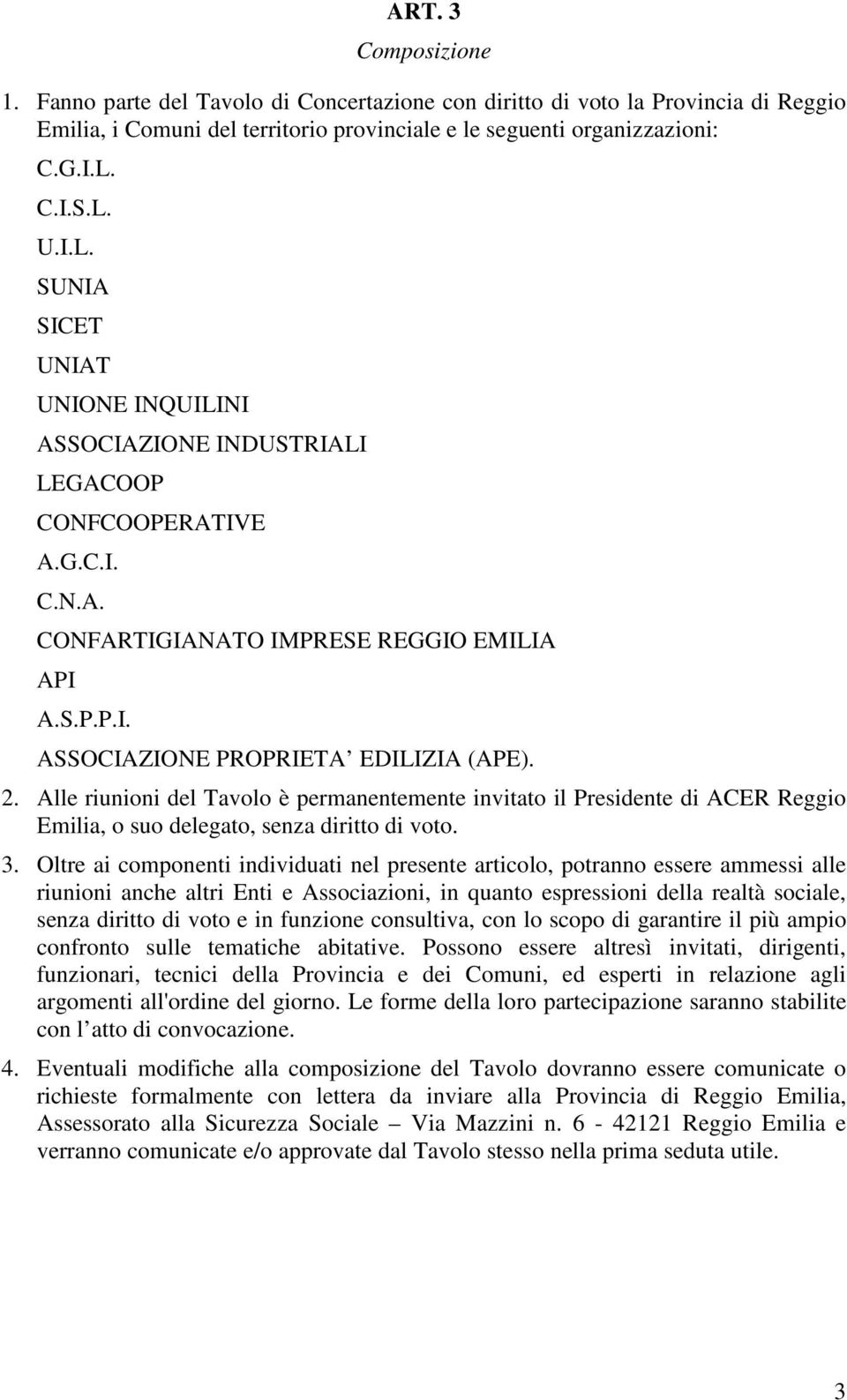 Alle riunioni del Tavolo è permanentemente invitato il Presidente di ACER Reggio Emilia, o suo delegato, senza diritto di voto. 3.