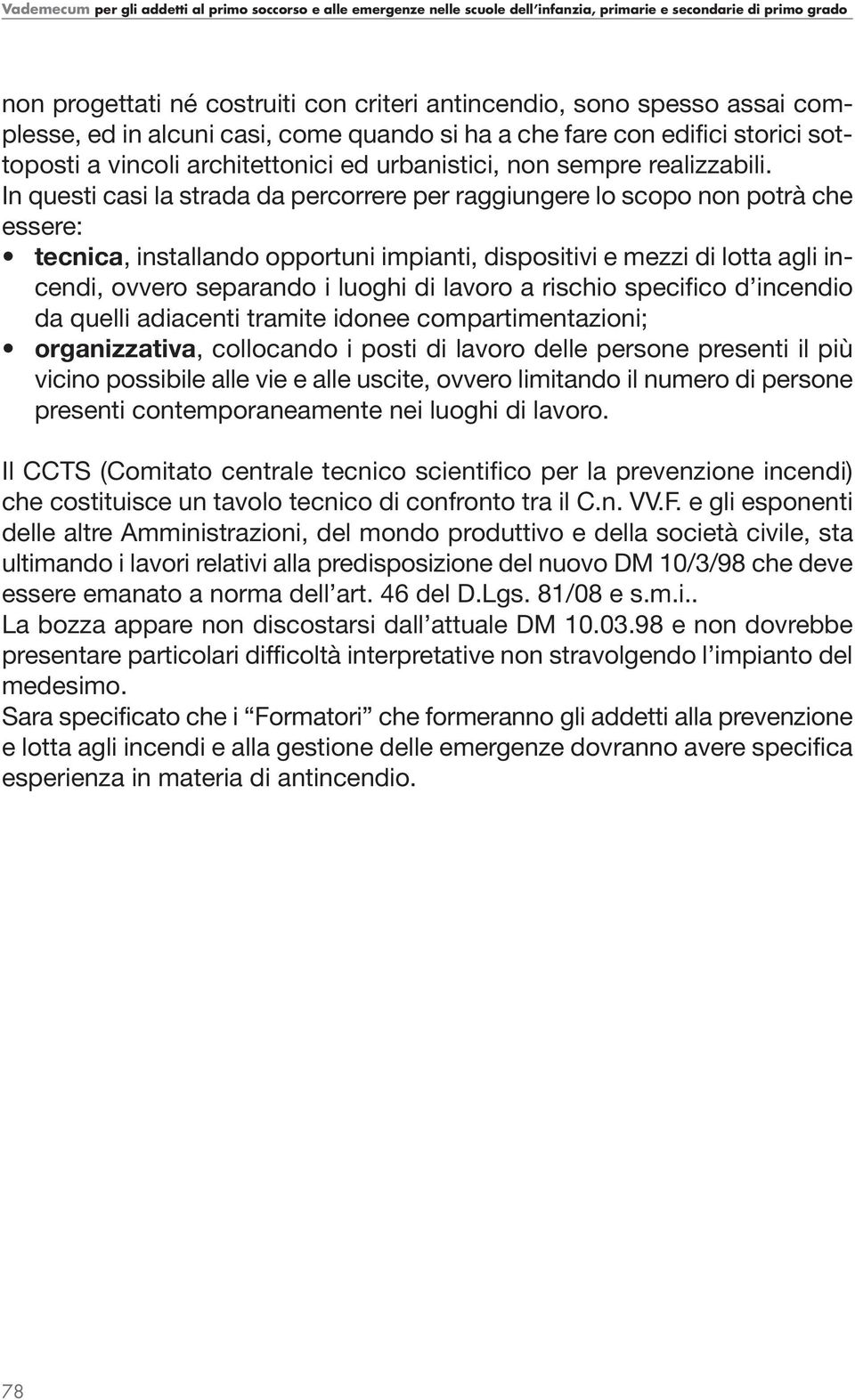 In questi casi la strada da percorrere per raggiungere lo scopo non potrà che essere: tecnica, installando opportuni impianti, dispositivi e mezzi di lotta agli incendi, ovvero separando i luoghi di