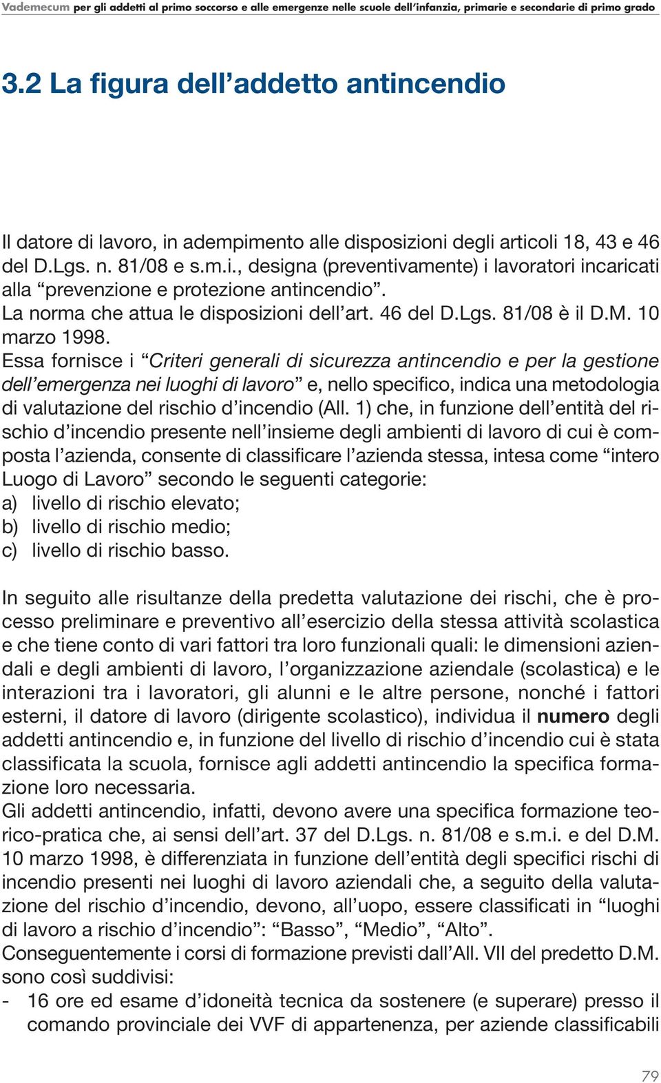 Essa fornisce i Criteri generali di sicurezza antincendio e per la gestione dell emergenza nei luoghi di lavoro e, nello specifico, indica una metodologia di valutazione del rischio d incendio (All.