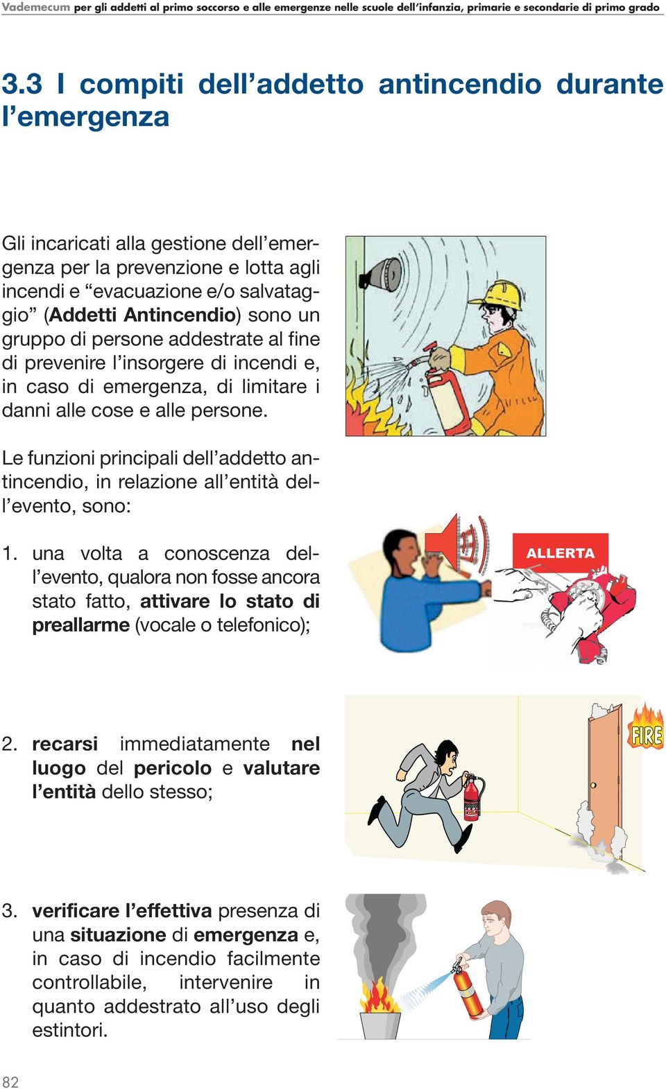 Le funzioni principali dell addetto antincendio, in relazione all entità dell evento, sono: 1.