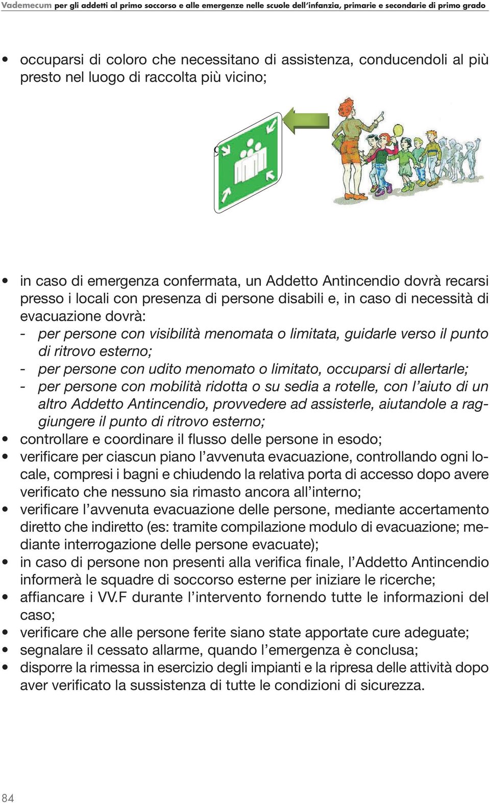 udito menomato o limitato, occuparsi di allertarle; - per persone con mobilità ridotta o su sedia a rotelle, con l aiuto di un altro Addetto Antincendio, provvedere ad assisterle, aiutandole a