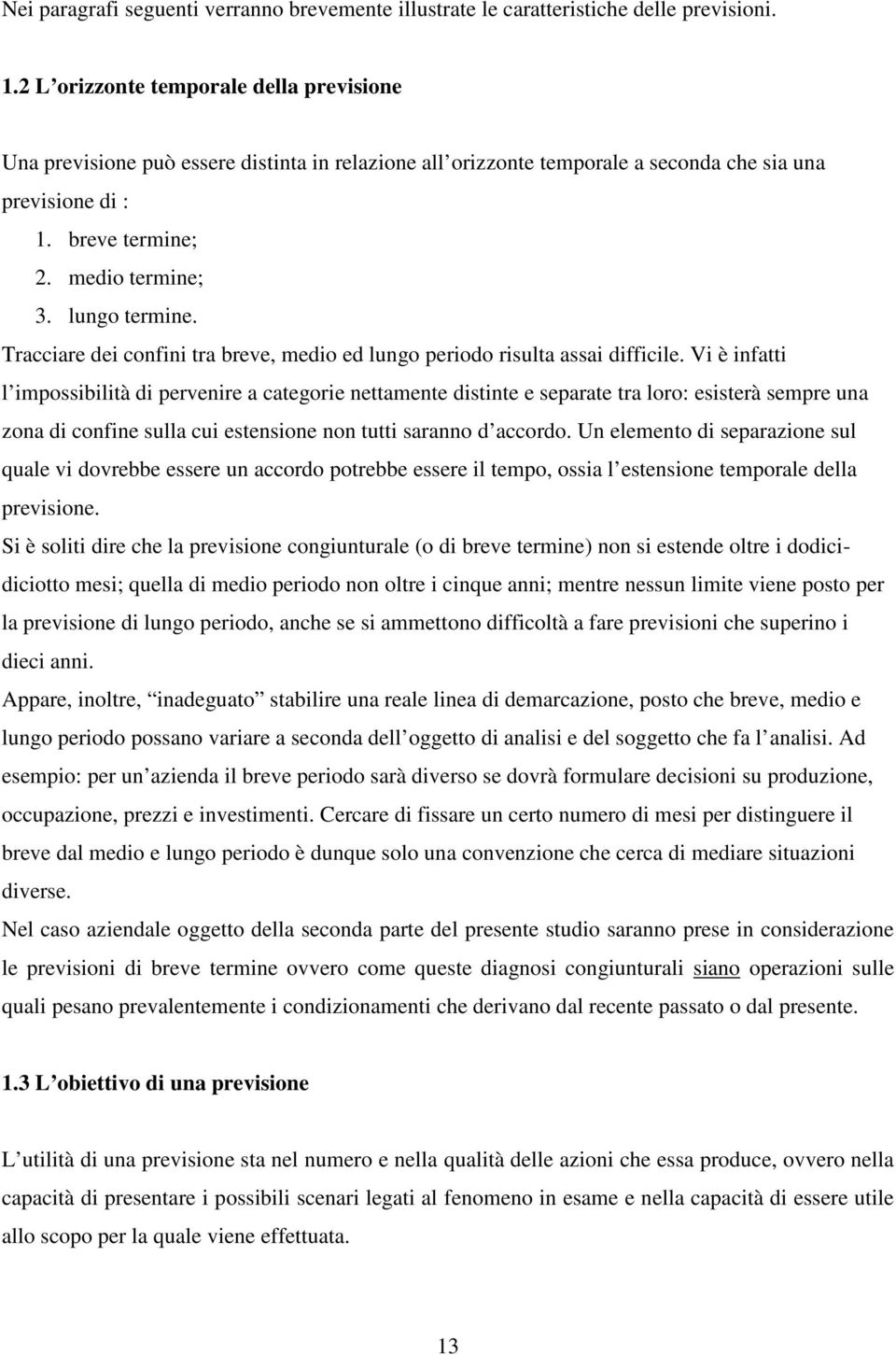 lungo termine. Tracciare dei confini tra breve, medio ed lungo periodo risulta assai difficile.