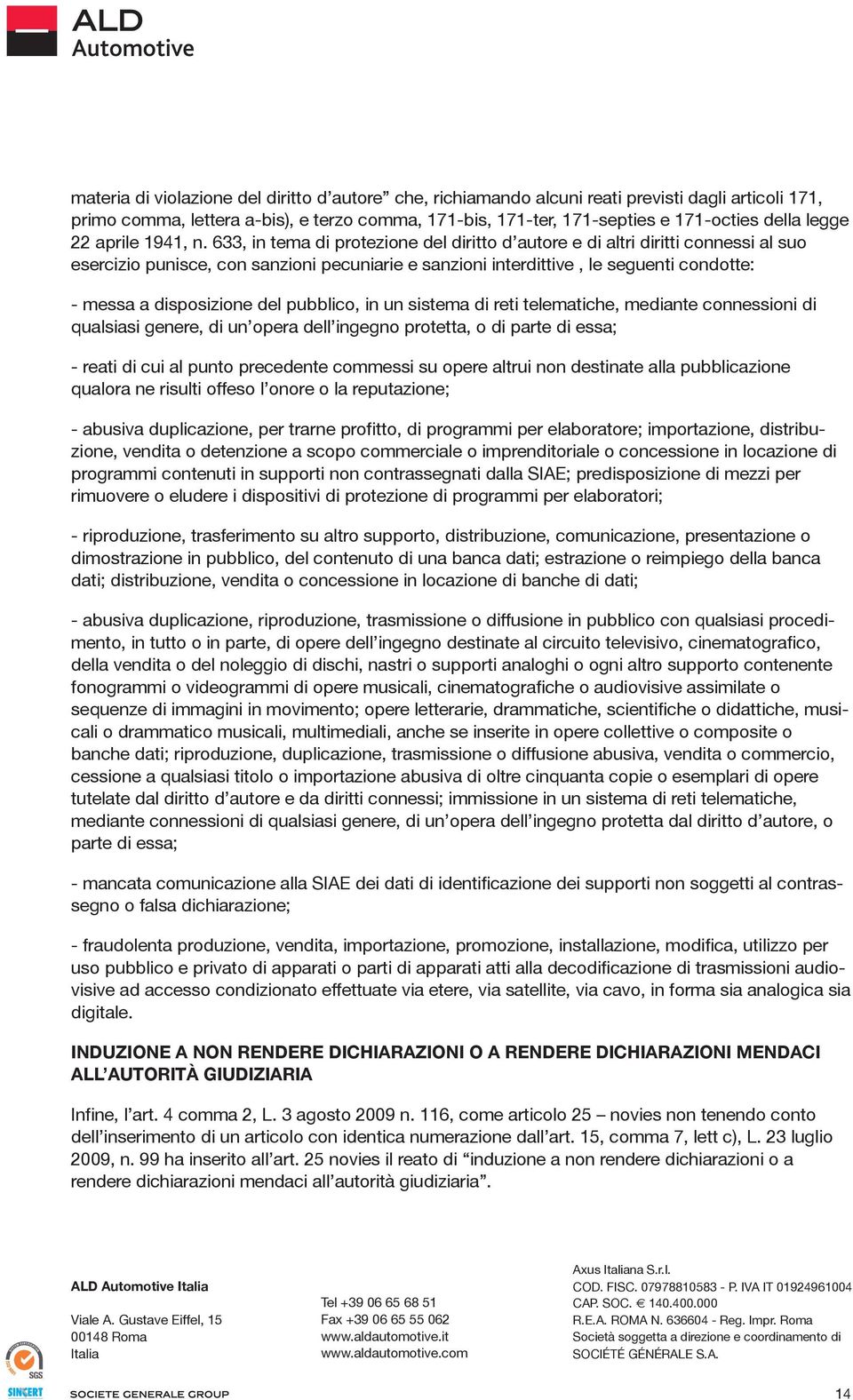 633, in tema di protezione del diritto d autore e di altri diritti connessi al suo esercizio punisce, con sanzioni pecuniarie e sanzioni interdittive, le seguenti condotte: - messa a disposizione del