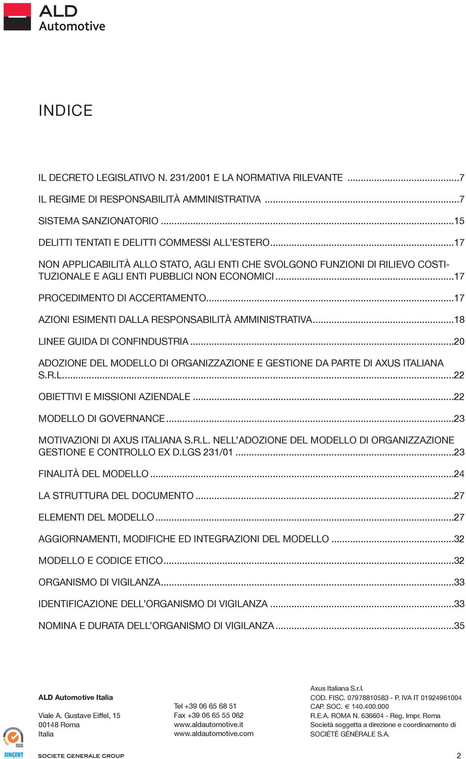 ..17 AZIONI ESIMENTI DALLA RESPONSABILITÀ AMMINISTRATIVA...18 LINEE guida DI CONFINDUSTRIA...20 ADOZIONE DEL MODELLO DI ORgANIZZAZIONE E gestione DA PARTE DI AXUS ITALIANA S.R.L...22 OBIETTIVI E MISSIONI AZIENDALE.