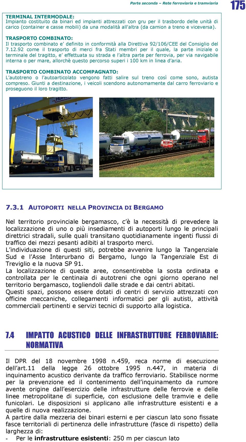 92 come il trasporto di merci fra Stati membri per il quale, la parte iniziale o terminale del tragitto, e effettuata su strada e l altra parte per ferrovia, per via navigabile interna o per mare,