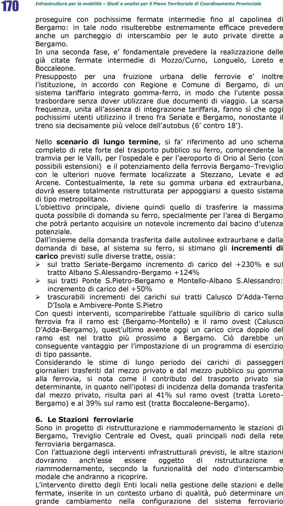 In una seconda fase, e fondamentale prevedere la realizzazione delle già citate fermate intermedie di Mozzo/Curno, Longuelo, Loreto e Boccaleone.