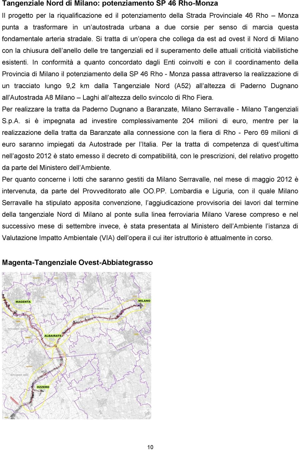 Si tratta di un opera che collega da est ad ovest il Nord di Milano con la chiusura dell anello delle tre tangenziali ed il superamento delle attuali criticità viabilistiche esistenti.