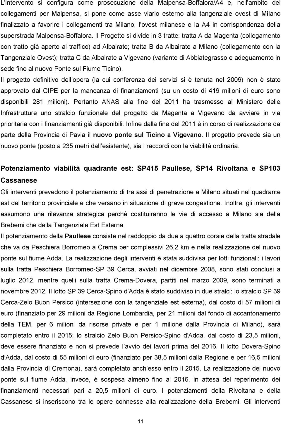 Il Progetto si divide in 3 tratte: tratta A da Magenta (collegamento con tratto già aperto al traffico) ad Albairate; tratta B da Albairate a Milano (collegamento con la Tangenziale Ovest); tratta C