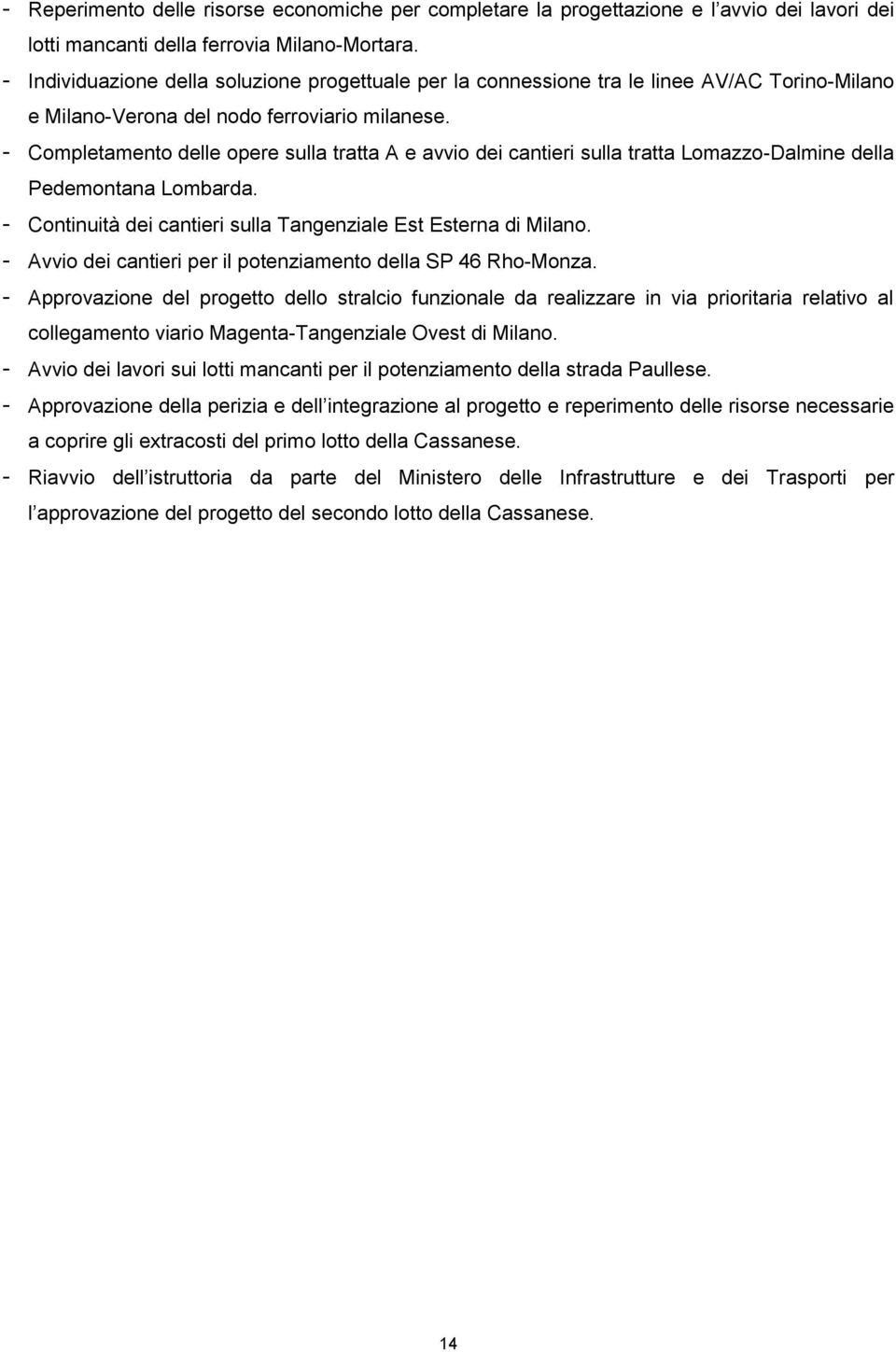 - Completamento delle opere sulla tratta A e avvio dei cantieri sulla tratta Lomazzo-Dalmine della Pedemontana Lombarda. - Continuità dei cantieri sulla Tangenziale Est Esterna di Milano.