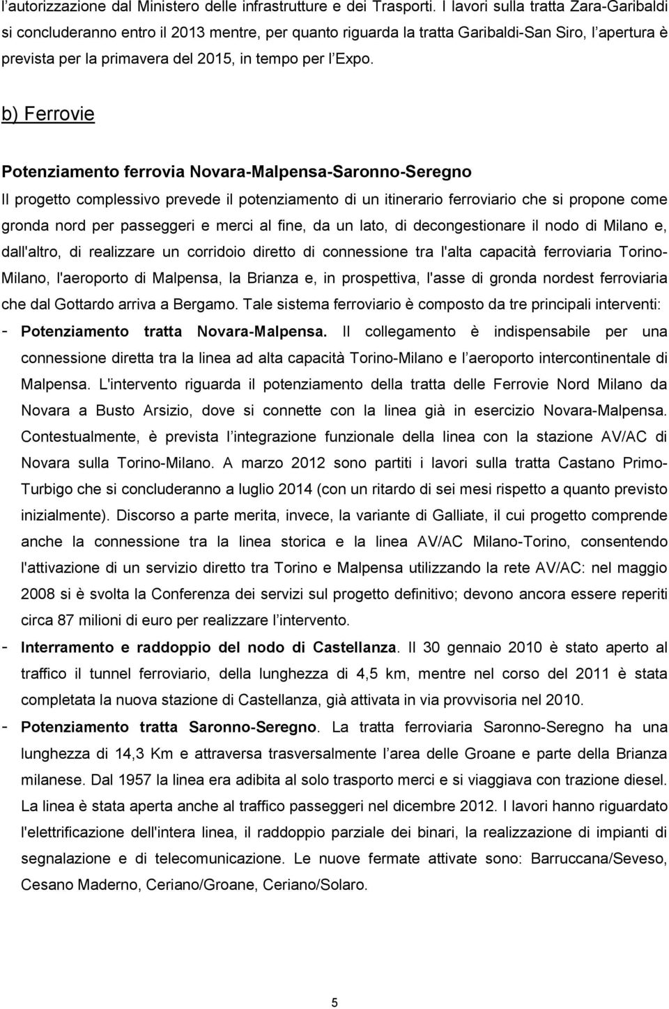 b) Ferrovie Potenziamento ferrovia Novara-Malpensa-Saronno-Seregno Il progetto complessivo prevede il potenziamento di un itinerario ferroviario che si propone come gronda nord per passeggeri e merci