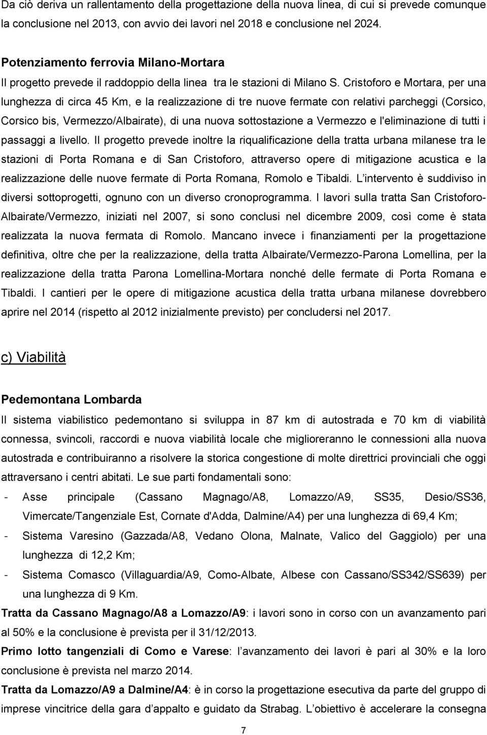 Cristoforo e Mortara, per una lunghezza di circa 45 Km, e la realizzazione di tre nuove fermate con relativi parcheggi (Corsico, Corsico bis, Vermezzo/Albairate), di una nuova sottostazione a