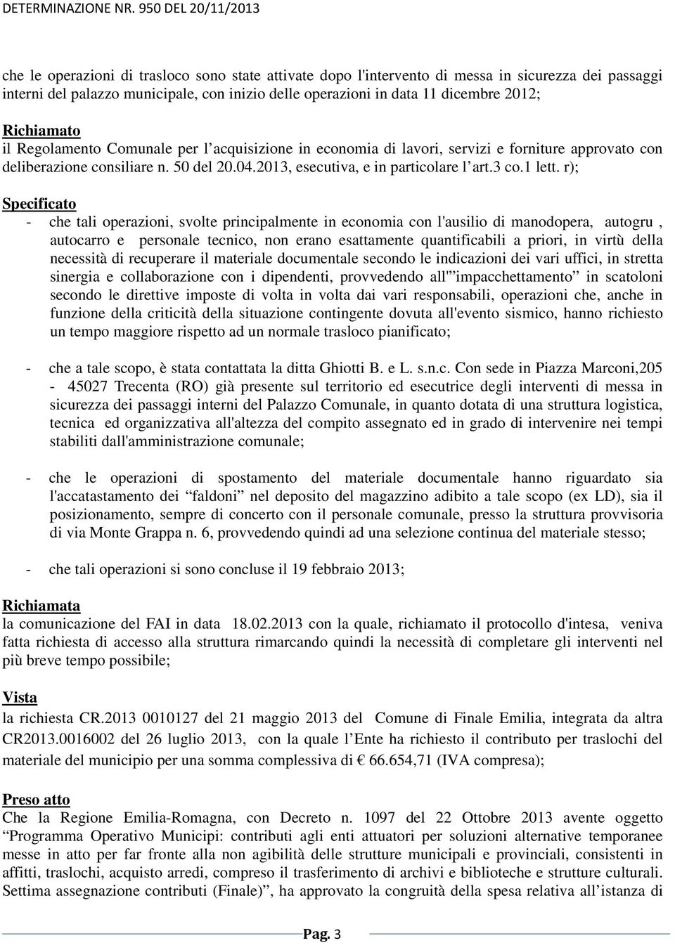 r); Specificato - che tali operazioni, svolte principalmente in economia con l'ausilio di manodopera, autogru, autocarro e personale tecnico, non erano esattamente quantificabili a priori, in virtù