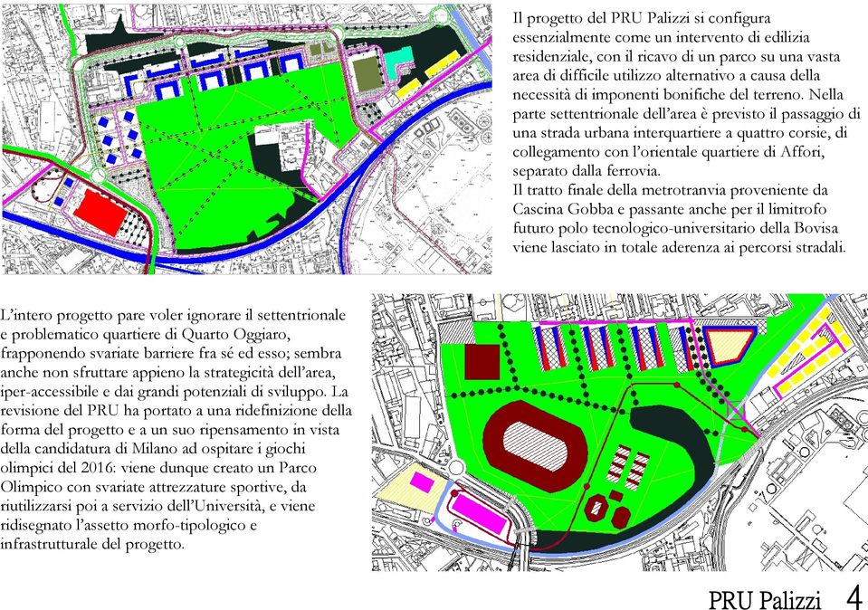 Nella parte settentrionale dell area è previsto il passaggio di una strada urbana interquartiere a quattro corsie, di collegamento con l orientale quartiere di Affori, separato dalla ferrovia.