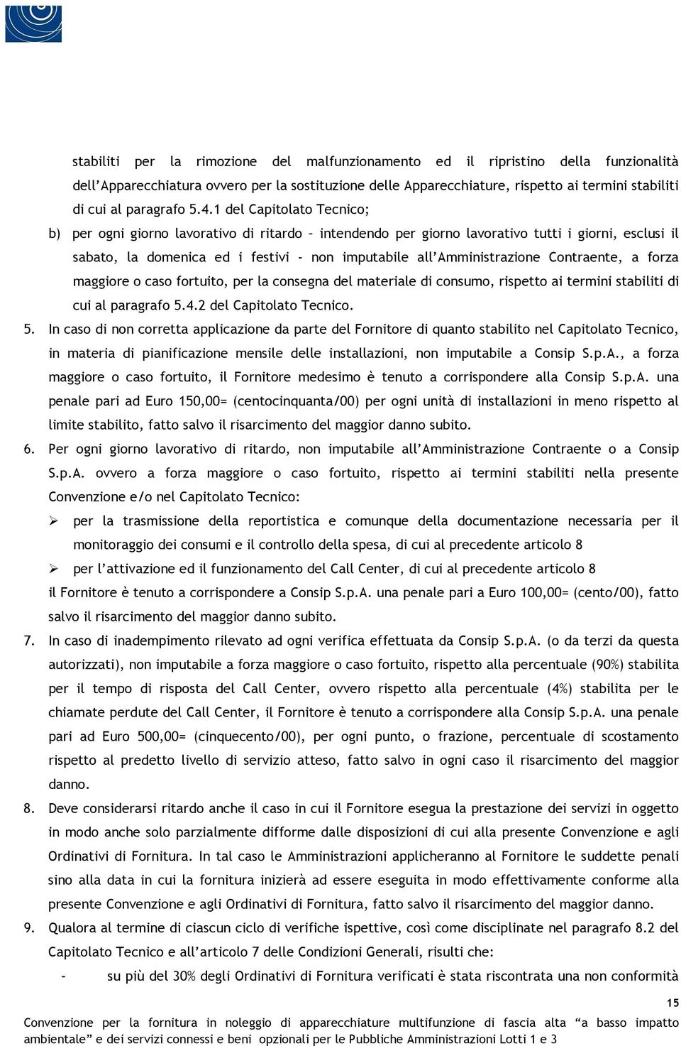 1 del Capitolato Tecnico; b) per ogni giorno lavorativo di ritardo intendendo per giorno lavorativo tutti i giorni, esclusi il sabato, la domenica ed i festivi - non imputabile all Amministrazione