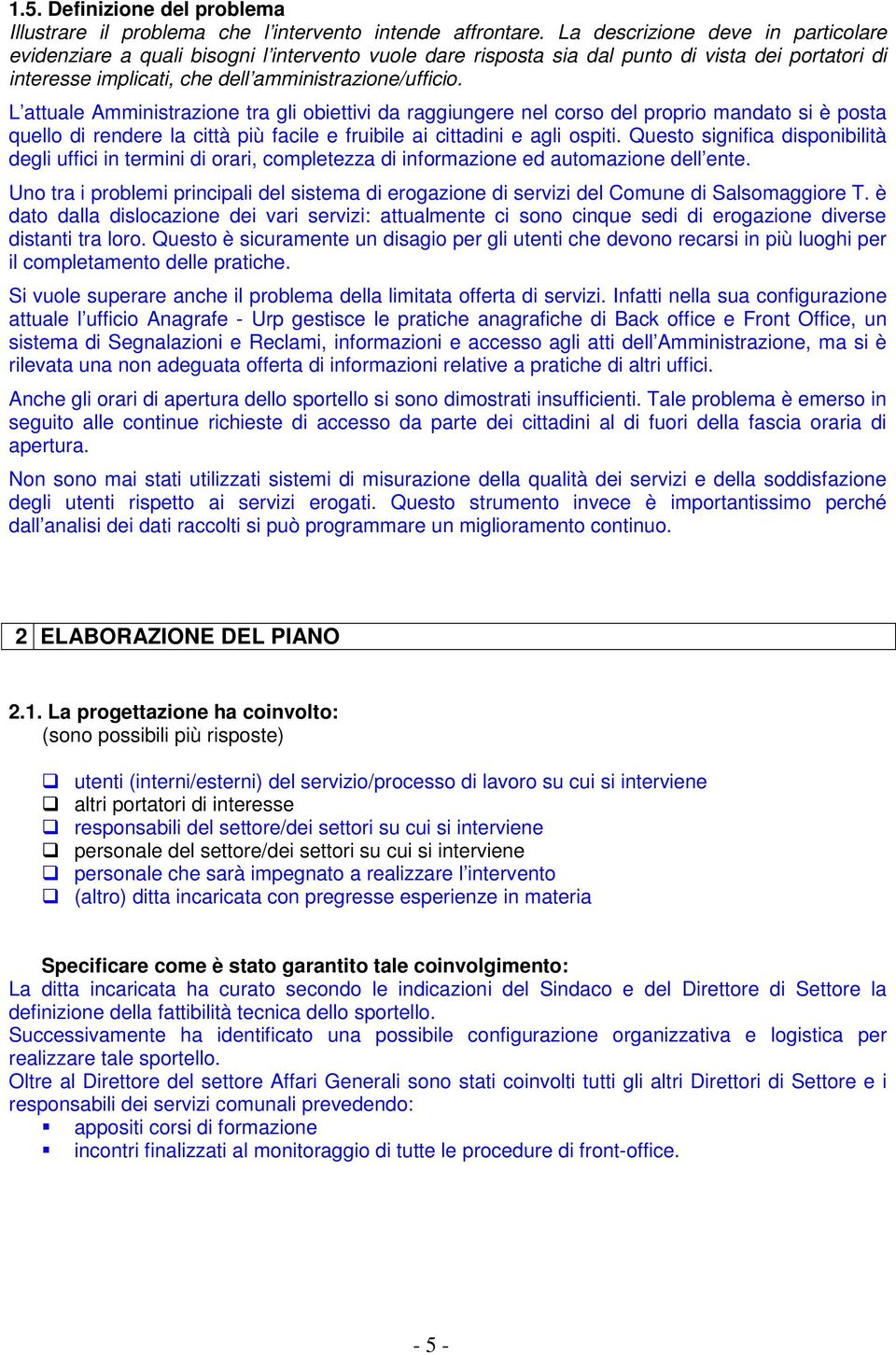 L attuale Amministrazione tra gli obiettivi da raggiungere nel corso del proprio mandato si è posta quello di rendere la città più facile e fruibile ai cittadini e agli ospiti.