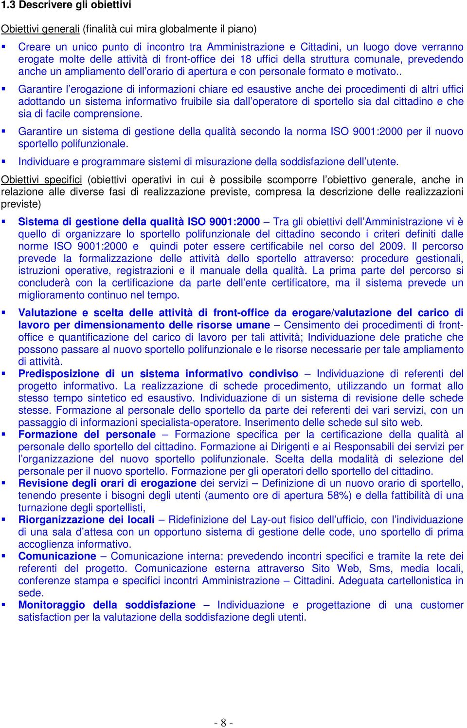 . Garantire l erogazione di informazioni chiare ed esaustive anche dei procedimenti di altri uffici adottando un sistema informativo fruibile sia dall operatore di sportello sia dal cittadino e che