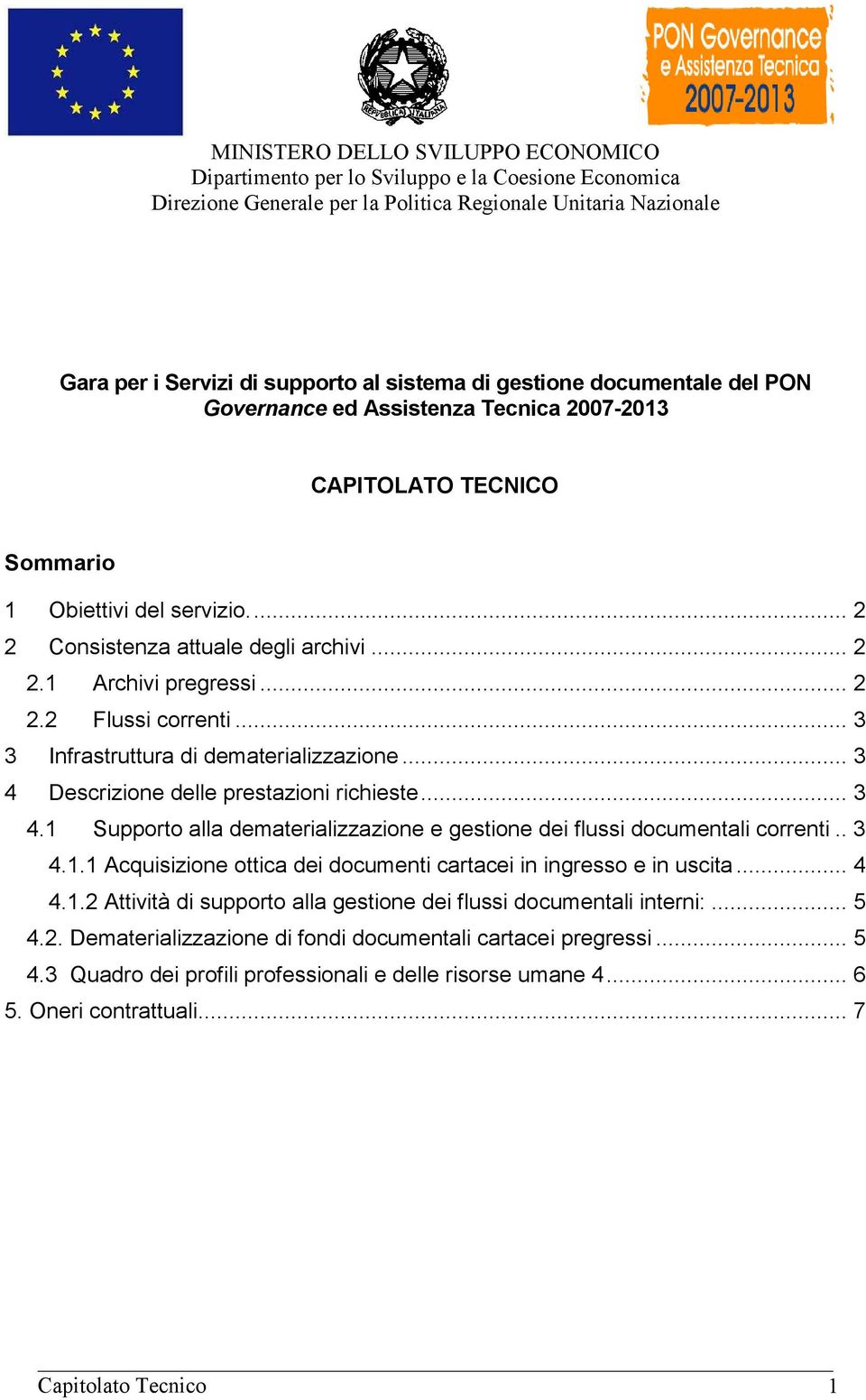 Descrizione delle prestazioni richieste... 3 4.1 Supporto alla dematerializzazione e gestione dei flussi documentali correnti.. 3 4.1.1 Acquisizione ottica dei documenti cartacei in ingresso e in uscita.