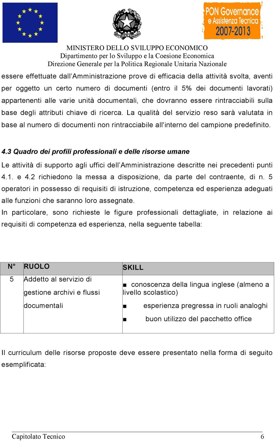 La qualità del servizio reso sarà valutata in base al numero di documenti non rintracciabile all'interno del campione predefinito. 4.