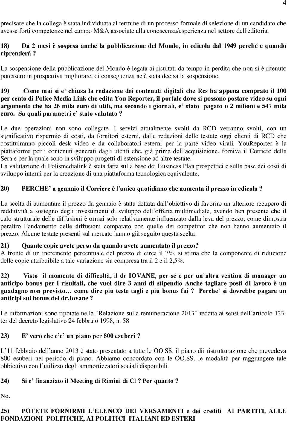 La sospensione della pubblicazione del Mondo è legata ai risultati da tempo in perdita che non si è ritenuto potessero in prospettiva migliorare, di conseguenza ne è stata decisa la sospensione.