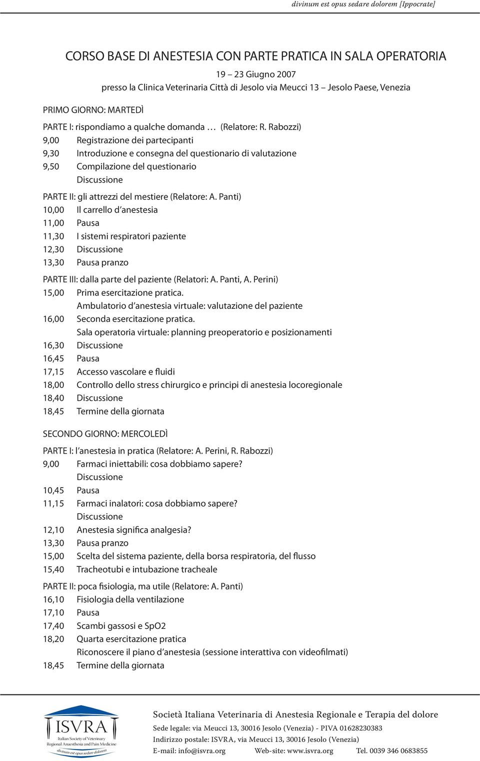 Rabozzi) 9,00 Registrazione dei partecipanti 9,30 Introduzione e consegna del questionario di valutazione 9,50 Compilazione del questionario PARTE II: gli attrezzi del mestiere (Relatore: A.