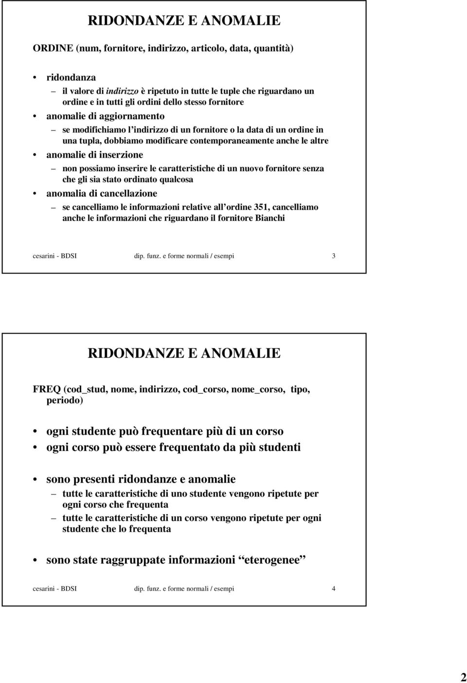 inserzione non possiamo inserire le caratteristiche di un nuovo fornitore senza che gli sia stato ordinato qualcosa anomalia di cancellazione se cancelliamo le informazioni relative all ordine 351,