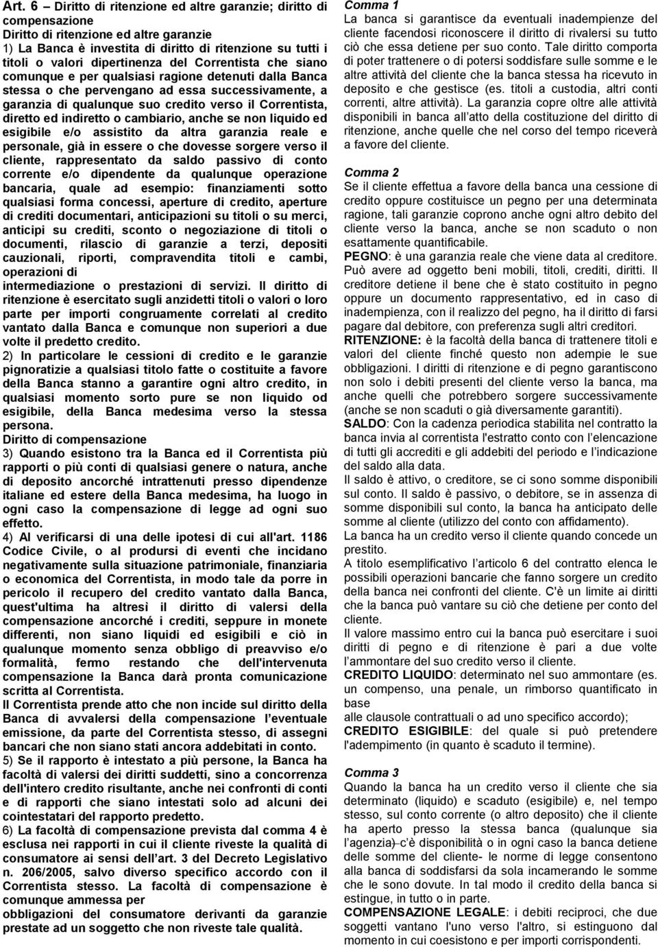 diretto ed indiretto o cambiario, anche se non liquido ed esigibile e/o assistito da altra garanzia reale e personale, già in essere o che dovesse sorgere verso il cliente, rappresentato da saldo